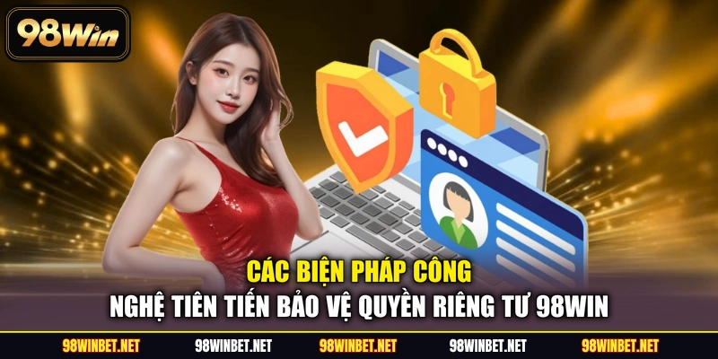 Các biện pháp công nghệ tiên tiến bảo vệ quyền riêng tư 98WIN