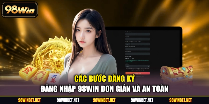 Các bước đăng ký đăng nhập 98WIN đơn giản và an toàn