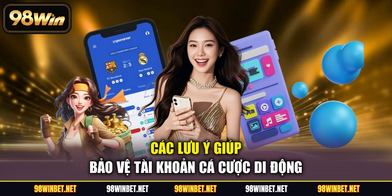 Các lưu ý giúp bảo vệ tài khoản cá cược di động
