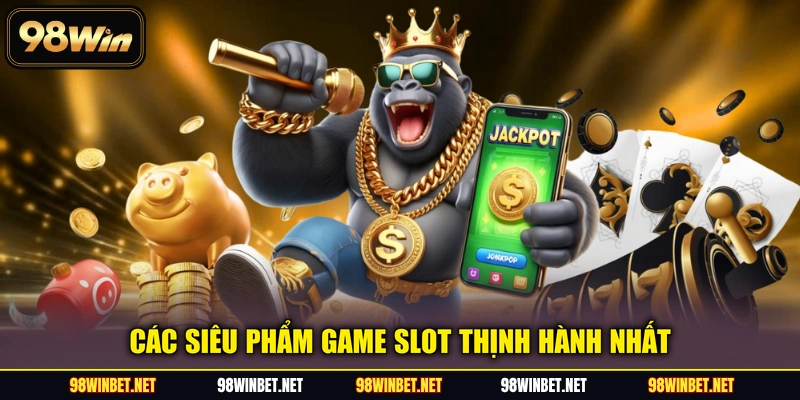 Các siêu phẩm game slot thịnh hành nhất