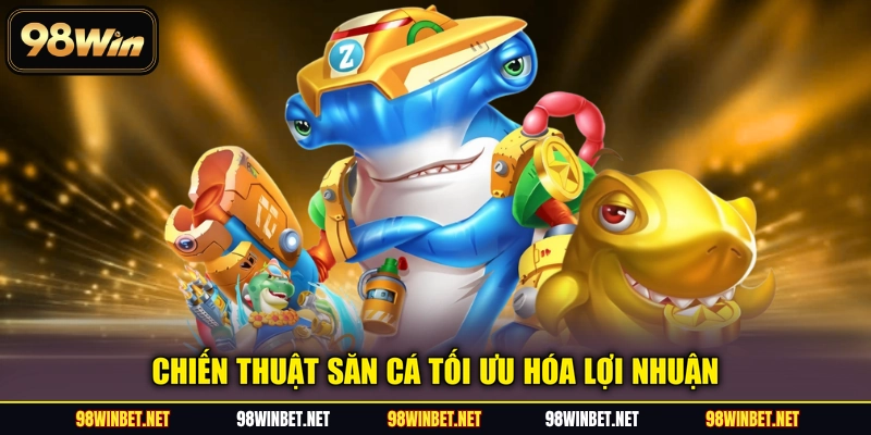 Chiến thuật săn cá tối ưu hóa lợi nhuận
