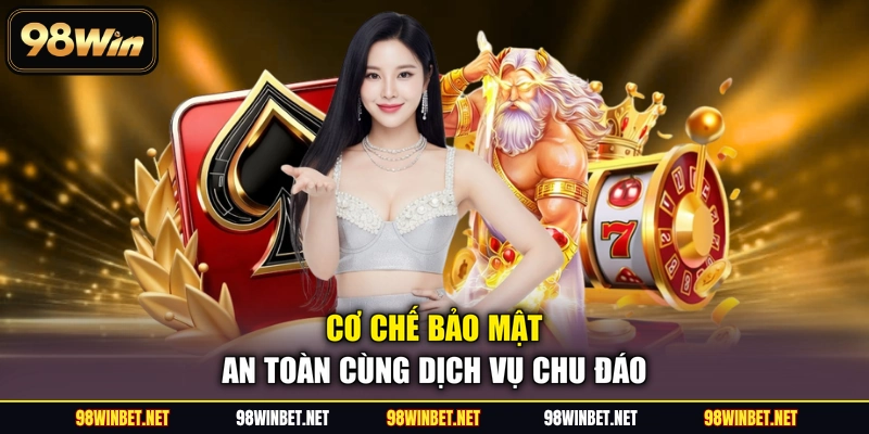 Cơ chế bảo mật an toàn cùng dịch vụ chu đáo