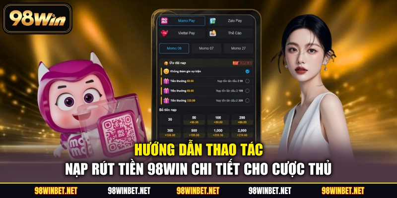 Hướng dẫn thao tác nạp rút tiền 98WIN chi tiết cho cược thủ