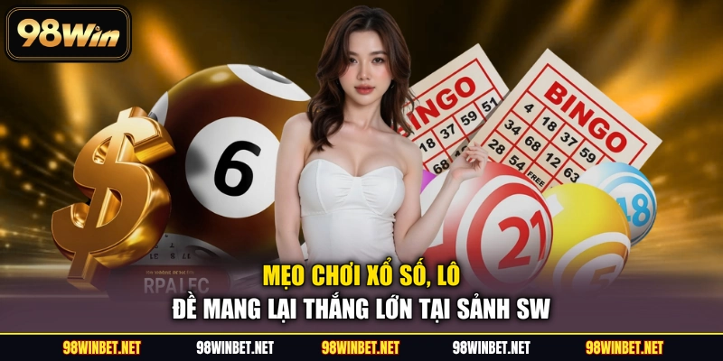 Mẹo chơi xổ số, lô đề mang lại thắng lớn tại sảnh SW