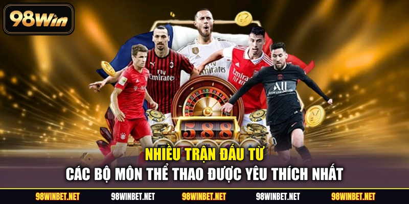 Nhiều trận đấu từ các bộ môn thể thao được yêu thích nhất